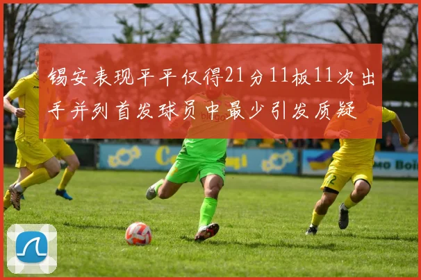 锡安表现平平仅得21分11板11次出手并列首发球员中最少引发质疑