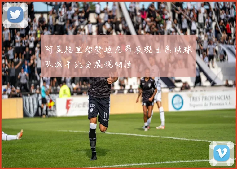 阿莱格里称赞迈尼昂表现出色助球队扳平比分展现韧性