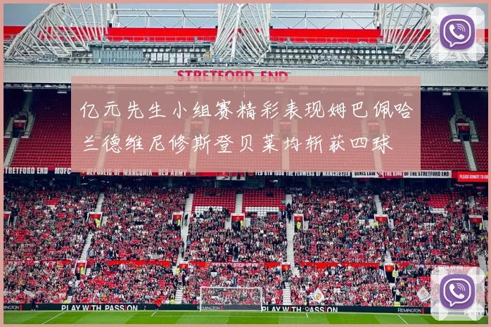亿元先生小组赛精彩表现姆巴佩哈兰德维尼修斯登贝莱均斩获四球